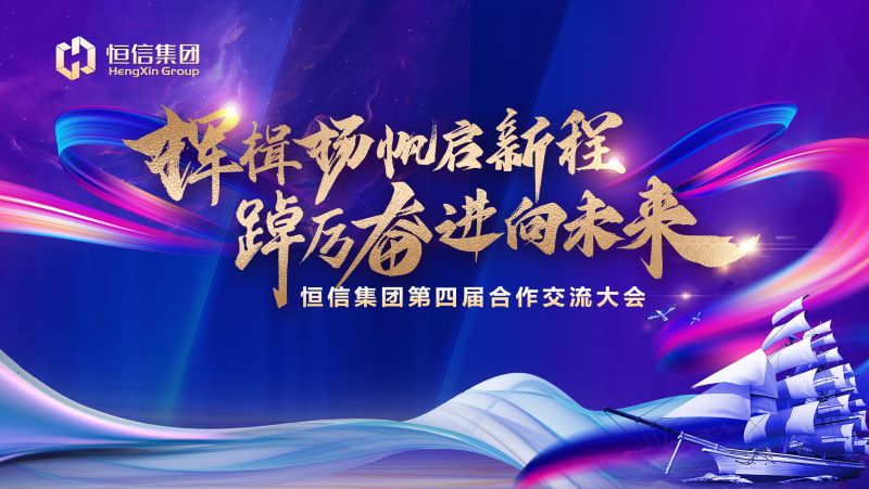 揮楫揚(yáng)帆啟新程，踔厲奮進(jìn)向未來(lái)——恒信集團(tuán)第四屆合作交流大會(huì)